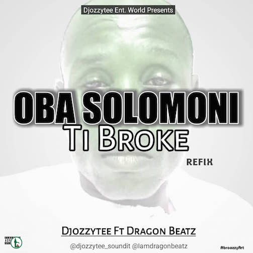 DJ Ozzytee ft. Dragon Beatz — Oba Solomoni Ti Broke (Refix)