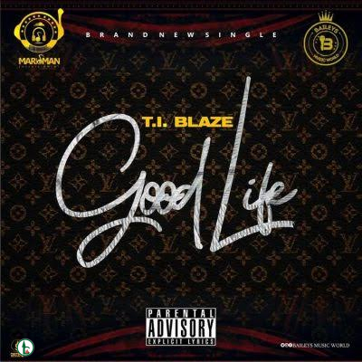 T.I Blaze – Good Life