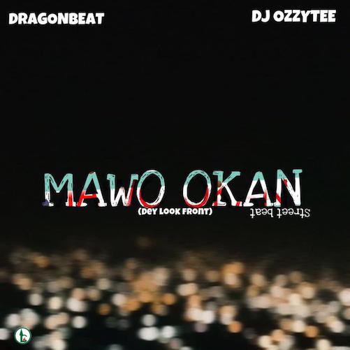 Dragon Beatz – Ma Wo Okan (Dey Look Front) ft DJ Ozzytee