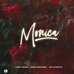 [Music] Larry Gaaga – Monica ft. Ajebo Hustlers & De La Ghetto