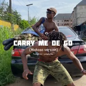 FunnyBros – Carry Me Dey Go (Makosa version) Ft. Yung daddy