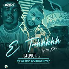 DJ OP Dot ft. Mr Gbafun & Oba Solomon — E Teehhhhh (Press Eh)